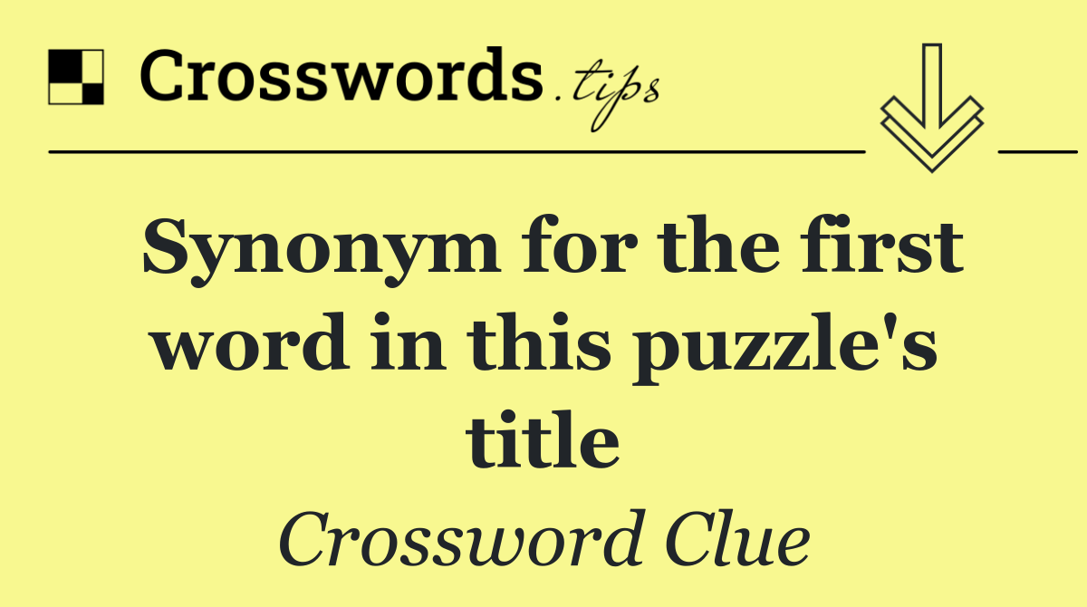 Synonym for the first word in this puzzle's title
