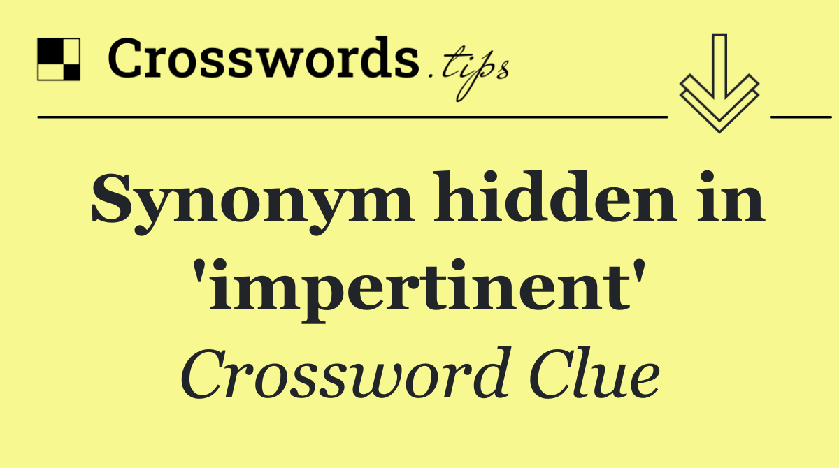 Synonym hidden in 'impertinent'