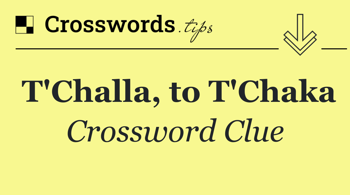 T'Challa, to T'Chaka