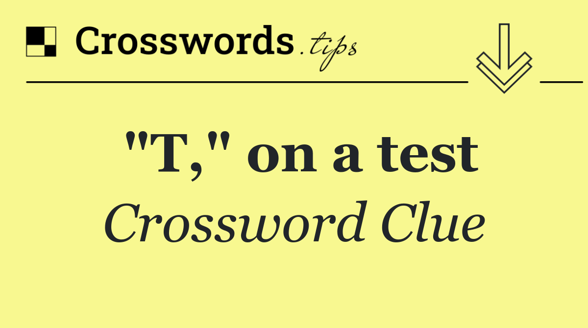 "T," on a test
