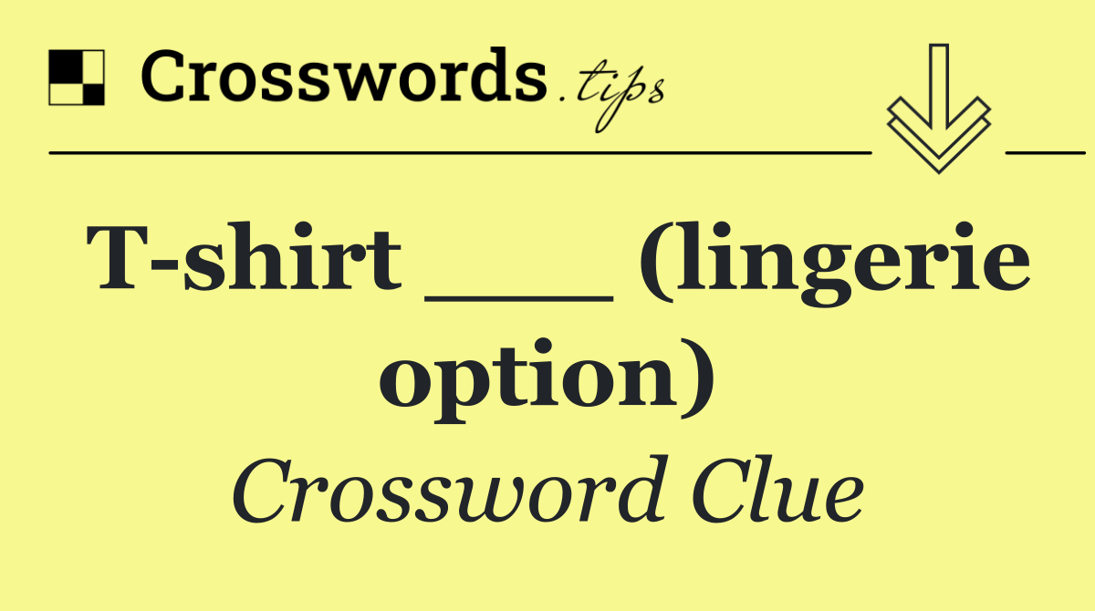 T shirt ___ (lingerie option)