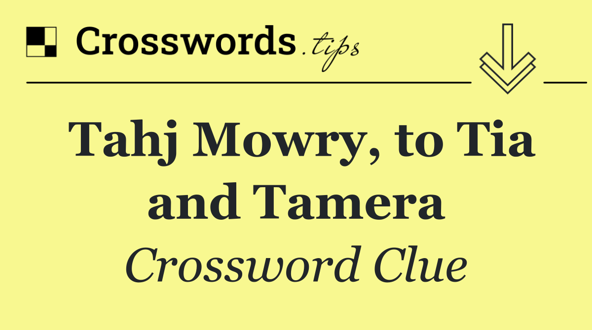 Tahj Mowry, to Tia and Tamera
