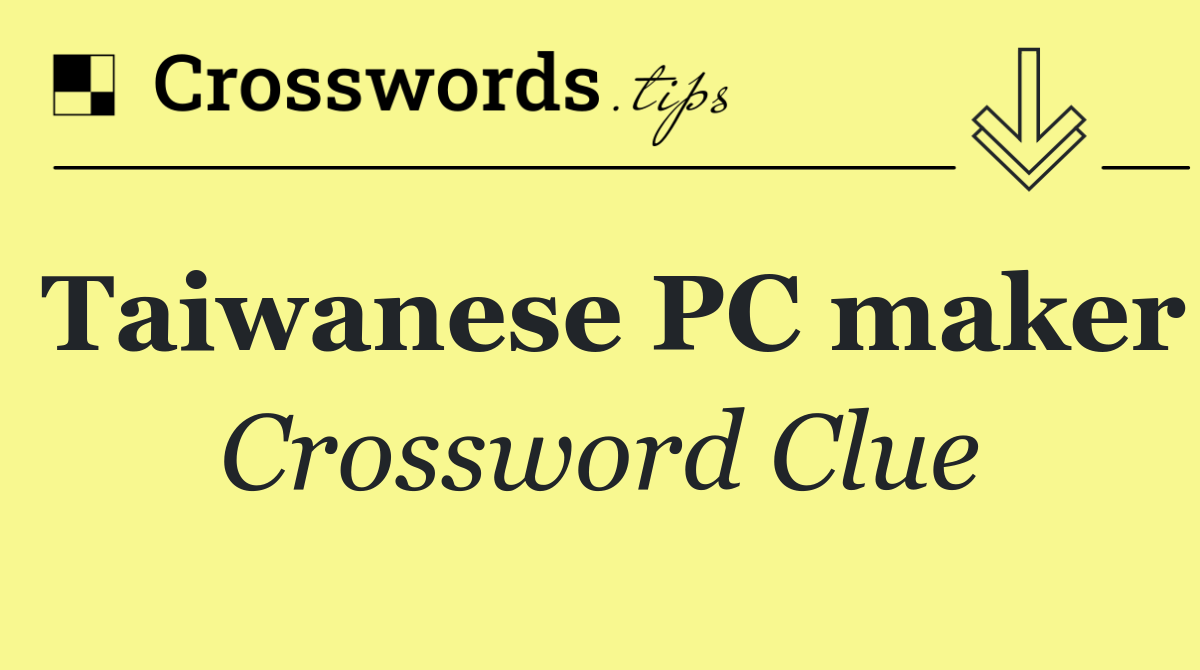 Taiwanese PC maker Crossword Clue Answer September 15 2024