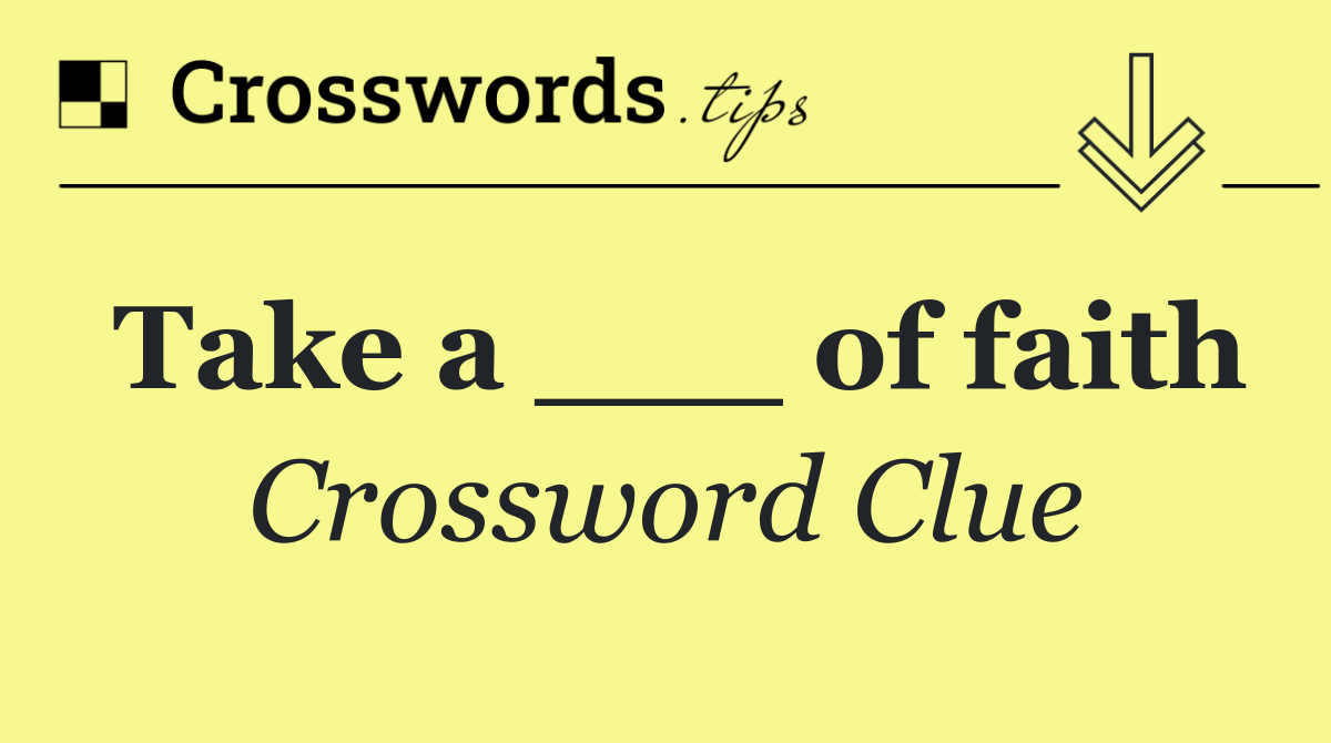 Take a ___ of faith