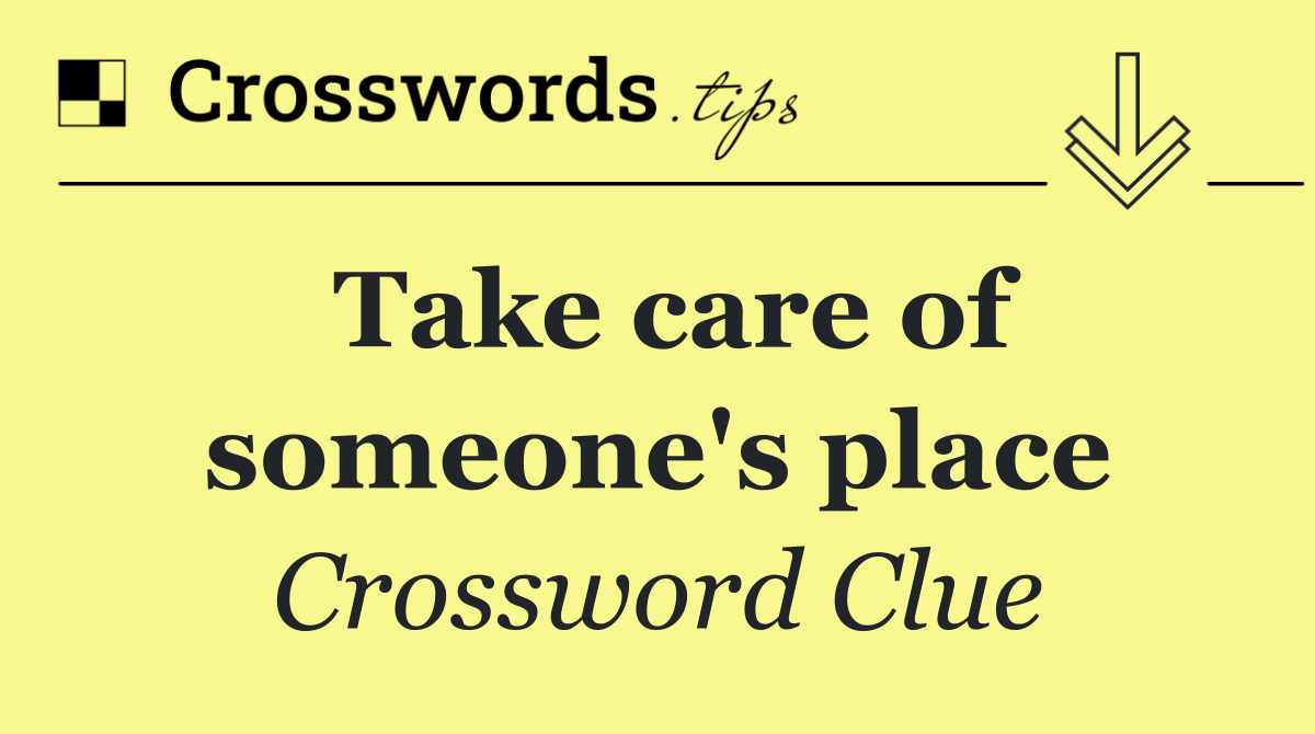 Take care of someone's place