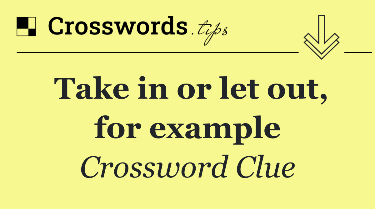 Take in or let out, for example