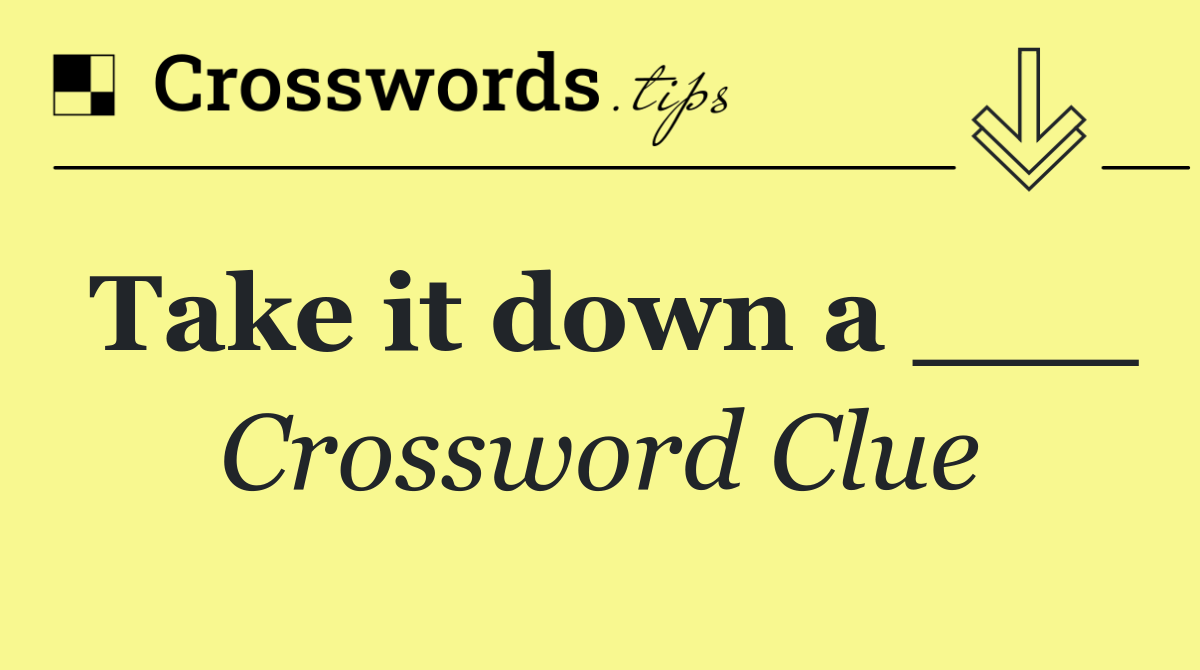 Take it down a ___