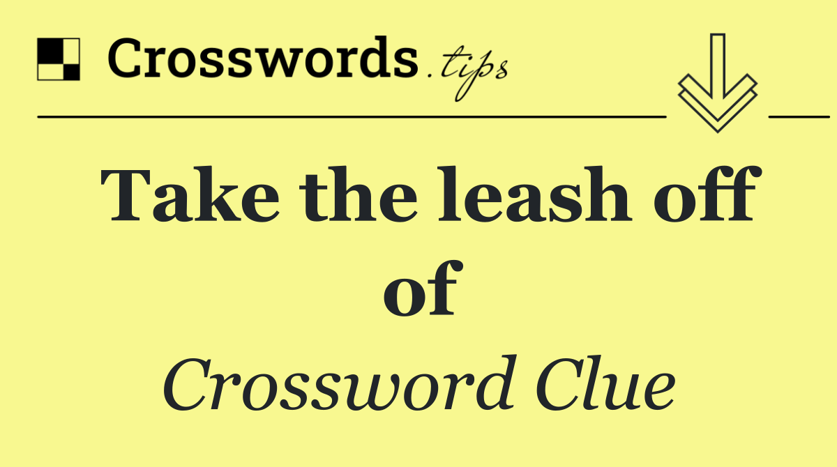 Take the leash off of