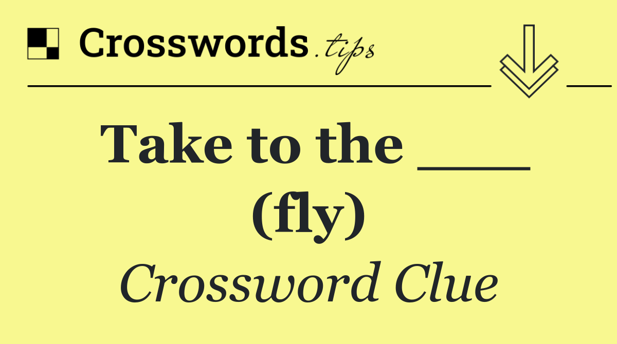 Take to the ___ (fly)