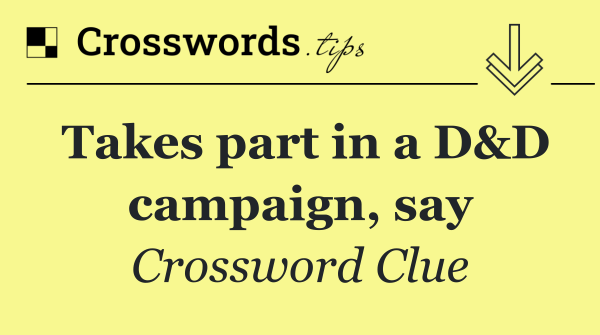 Takes part in a D&D campaign, say