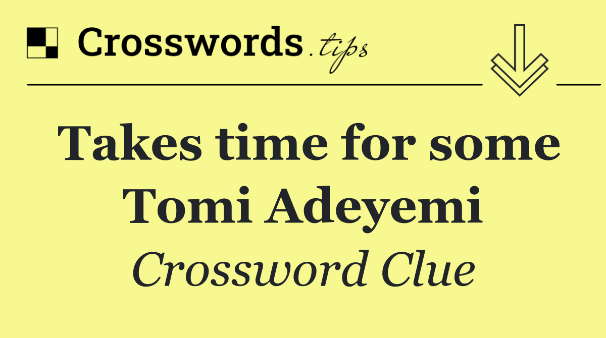 Takes time for some Tomi Adeyemi
