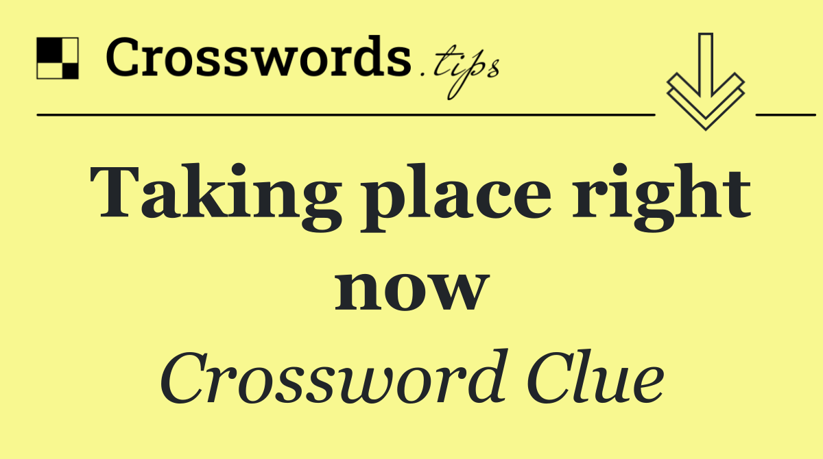 Taking place right now