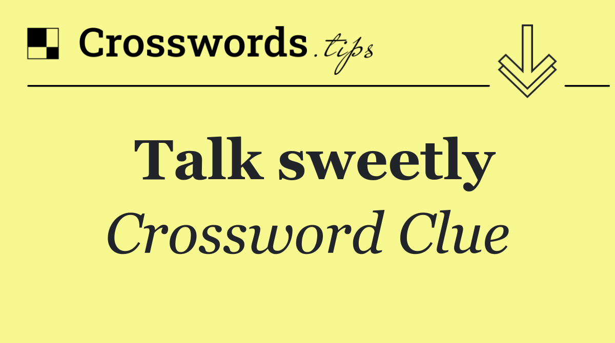 Talk sweetly