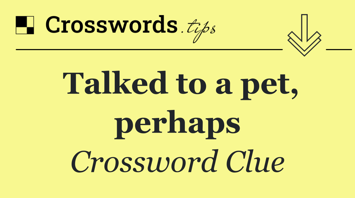 Talked to a pet, perhaps