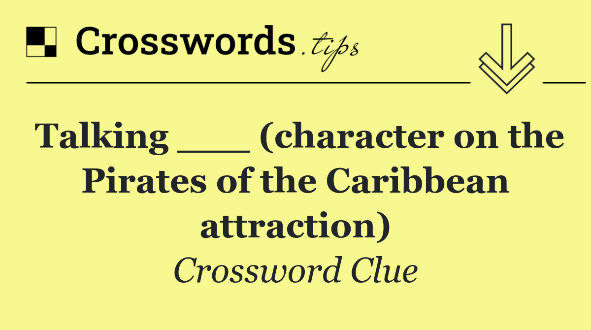 Talking ___ (character on the Pirates of the Caribbean attraction)