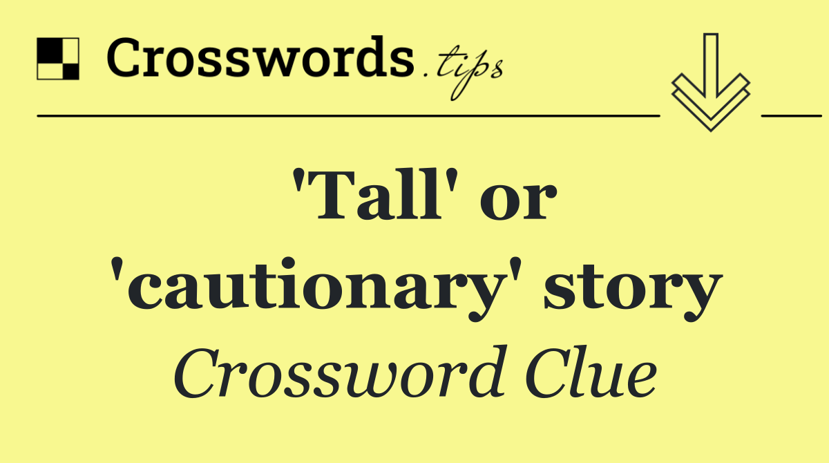 'Tall' or 'cautionary' story