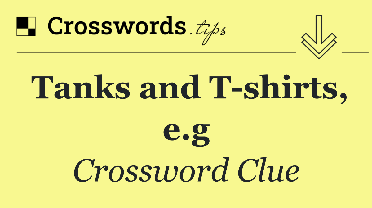 Tanks and T shirts, e.g