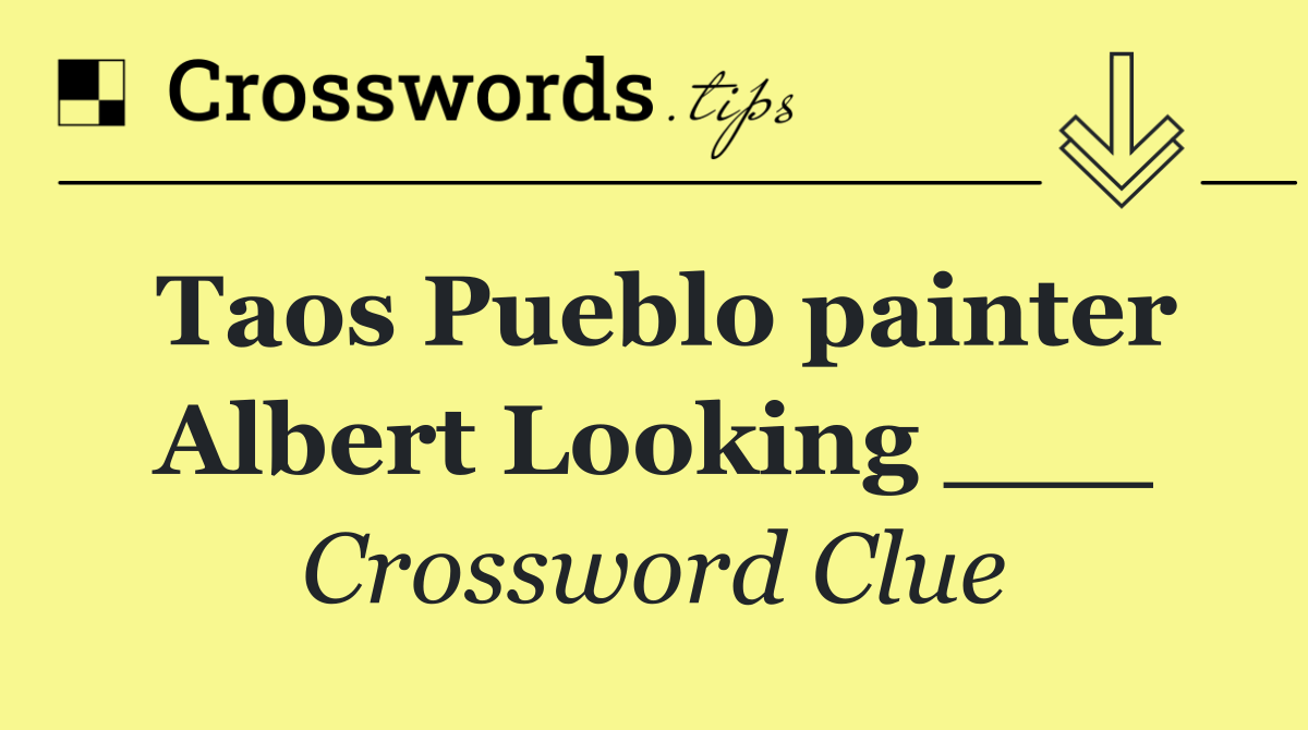 Taos Pueblo painter Albert Looking ___