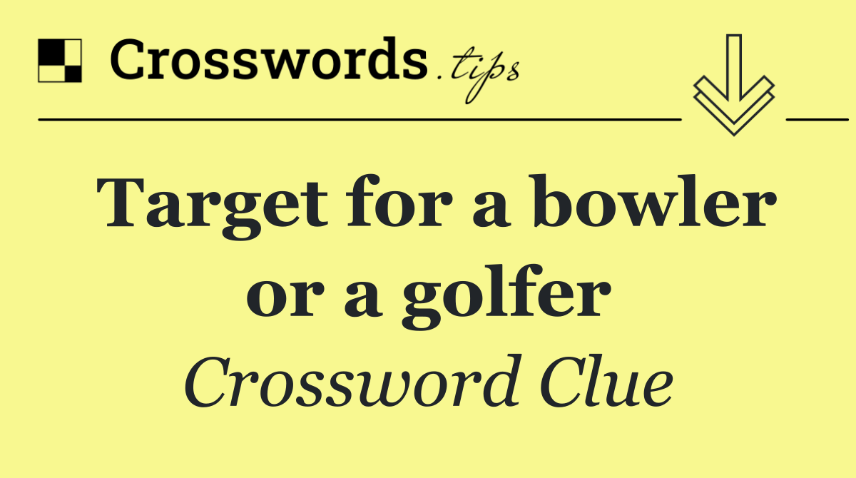Target for a bowler or a golfer