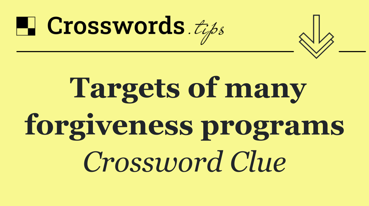Targets of many forgiveness programs