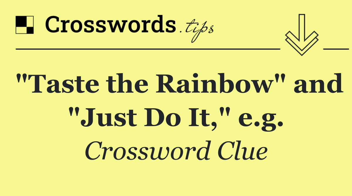 "Taste the Rainbow" and "Just Do It," e.g.