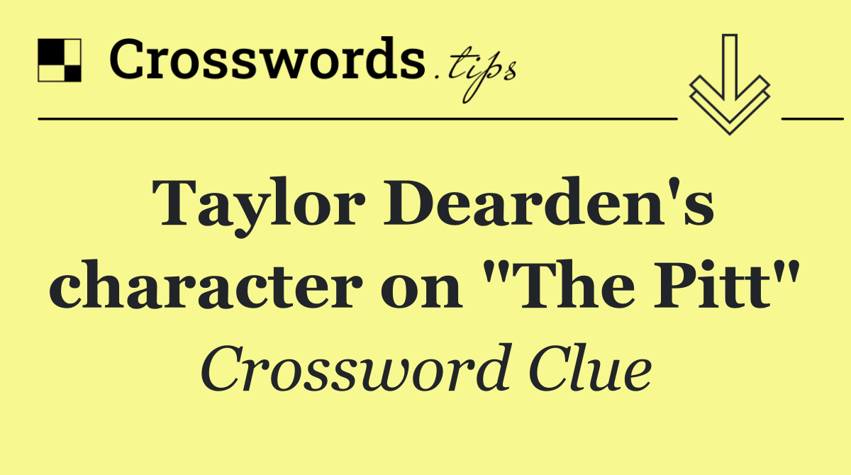 Taylor Dearden's character on "The Pitt"