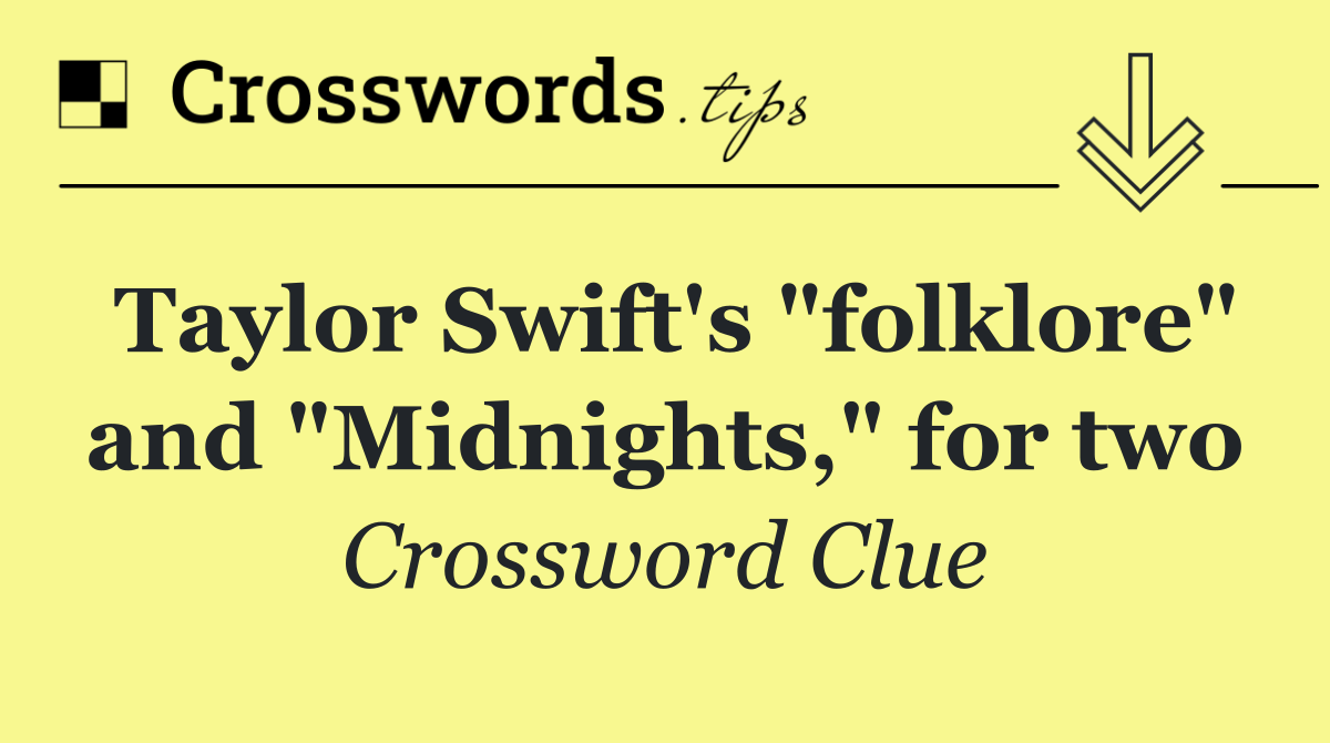 Taylor Swift's "folklore" and "Midnights," for two