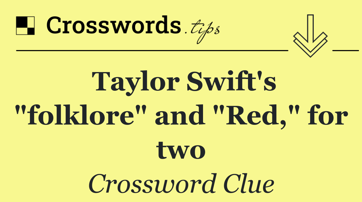 Taylor Swift's "folklore" and "Red," for two
