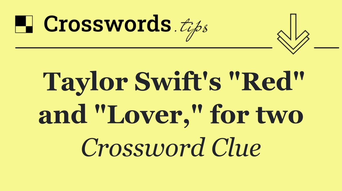 Taylor Swift's "Red" and "Lover," for two