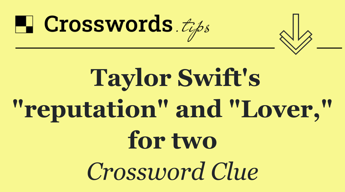 Taylor Swift's "reputation" and "Lover," for two