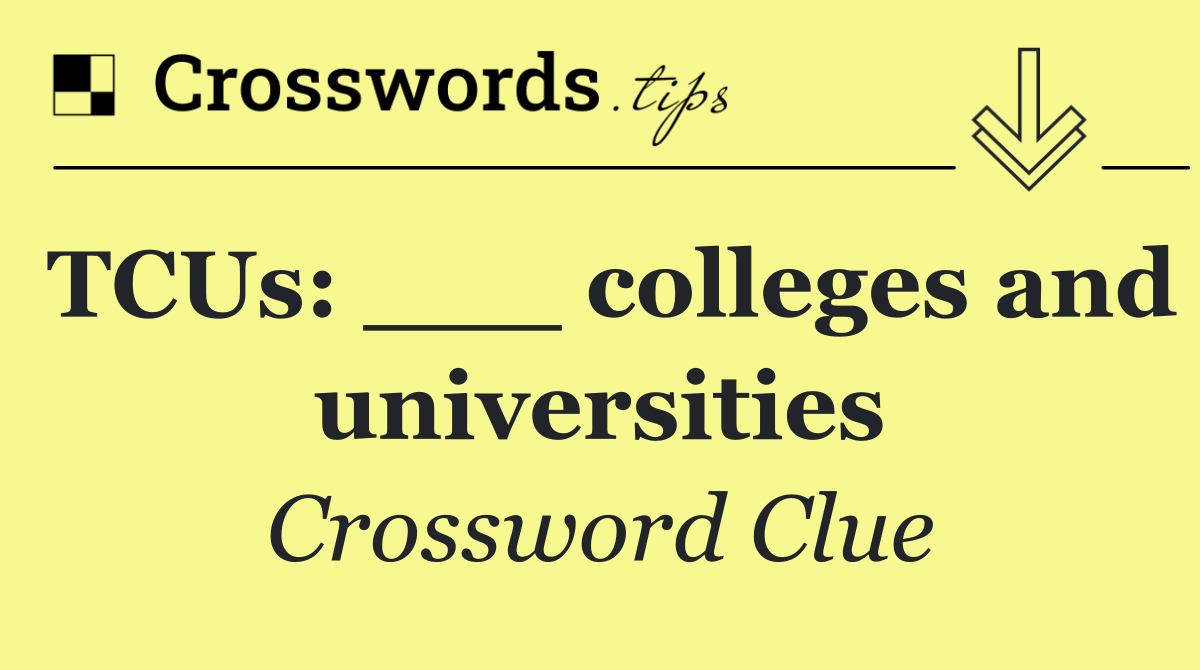 TCUs: ___ colleges and universities