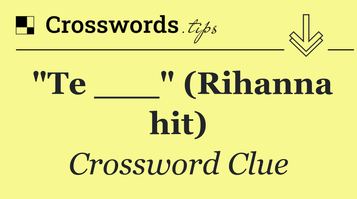 "Te ___" (Rihanna hit)