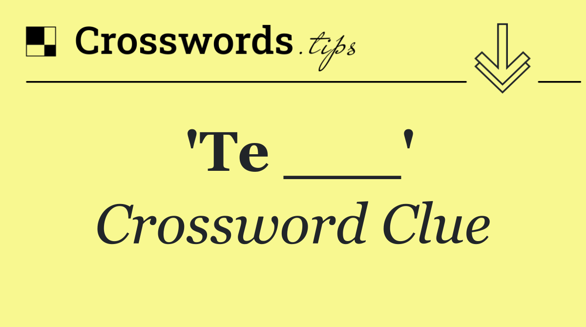 'Te ___'