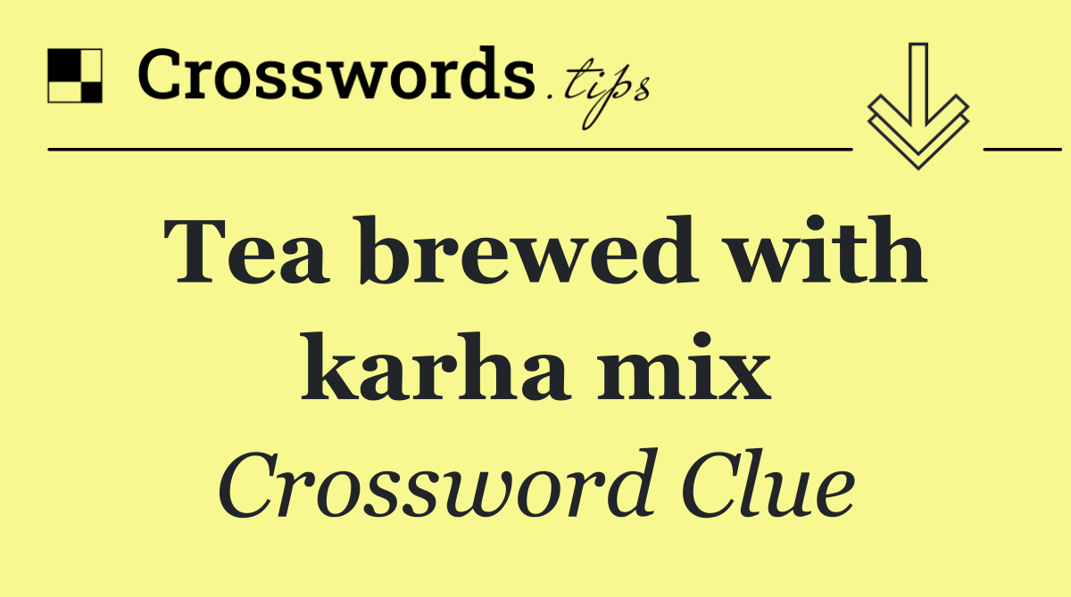 Tea brewed with karha mix