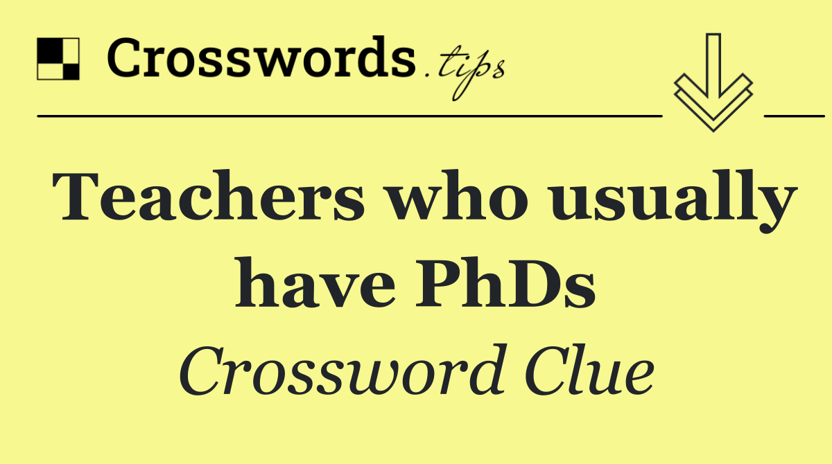 Teachers who usually have PhDs