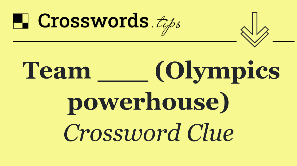 Team ___ (Olympics powerhouse)