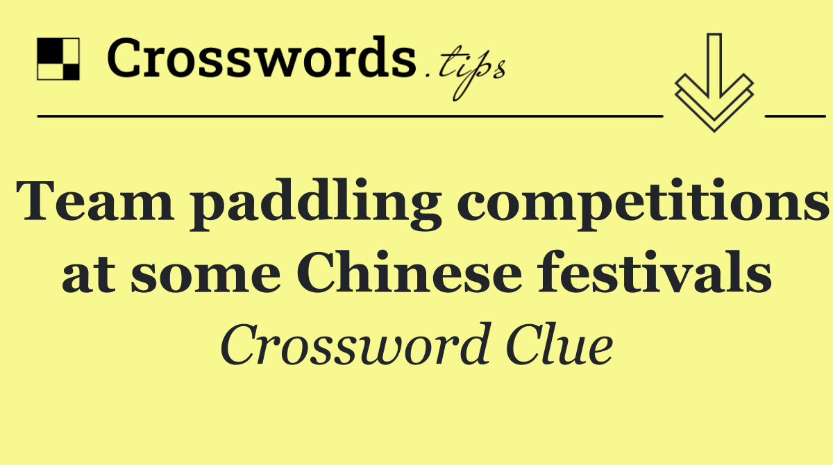 Team paddling competitions at some Chinese festivals