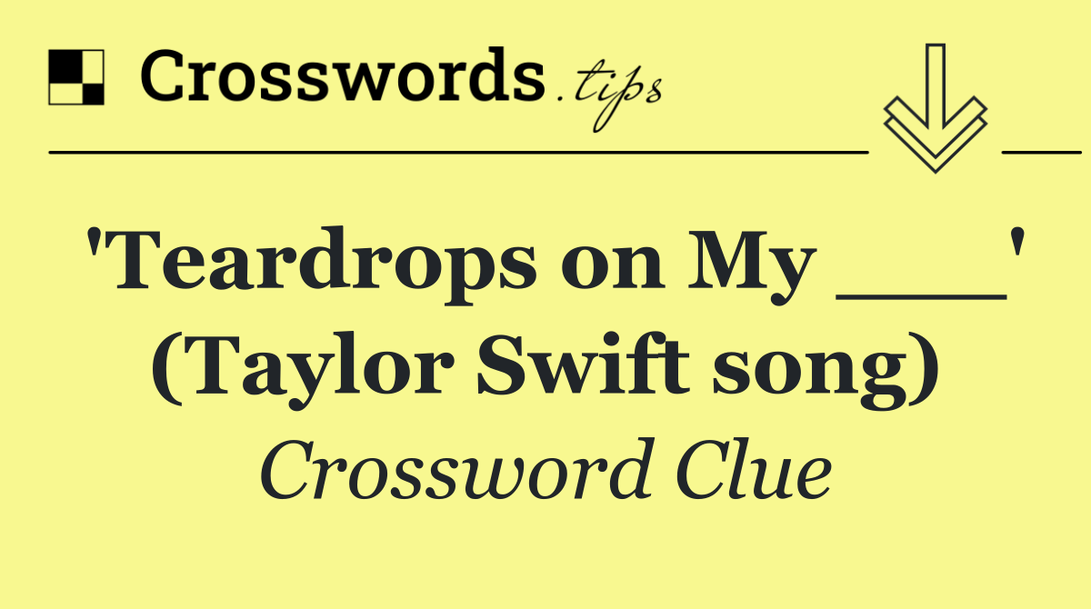 'Teardrops on My ___' (Taylor Swift song)