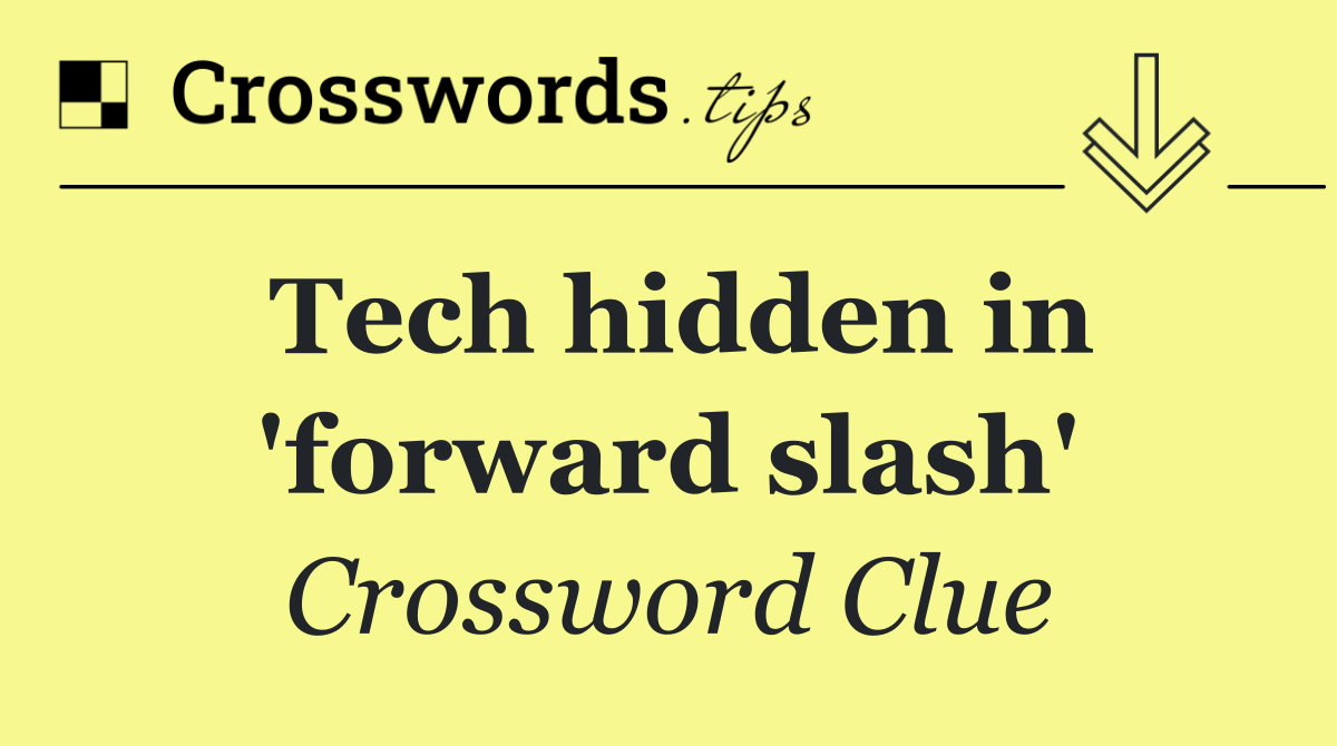 Tech hidden in 'forward slash'