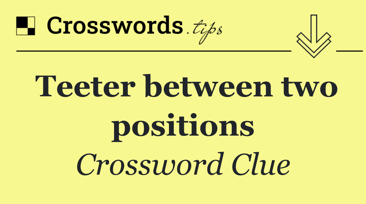 Teeter between two positions