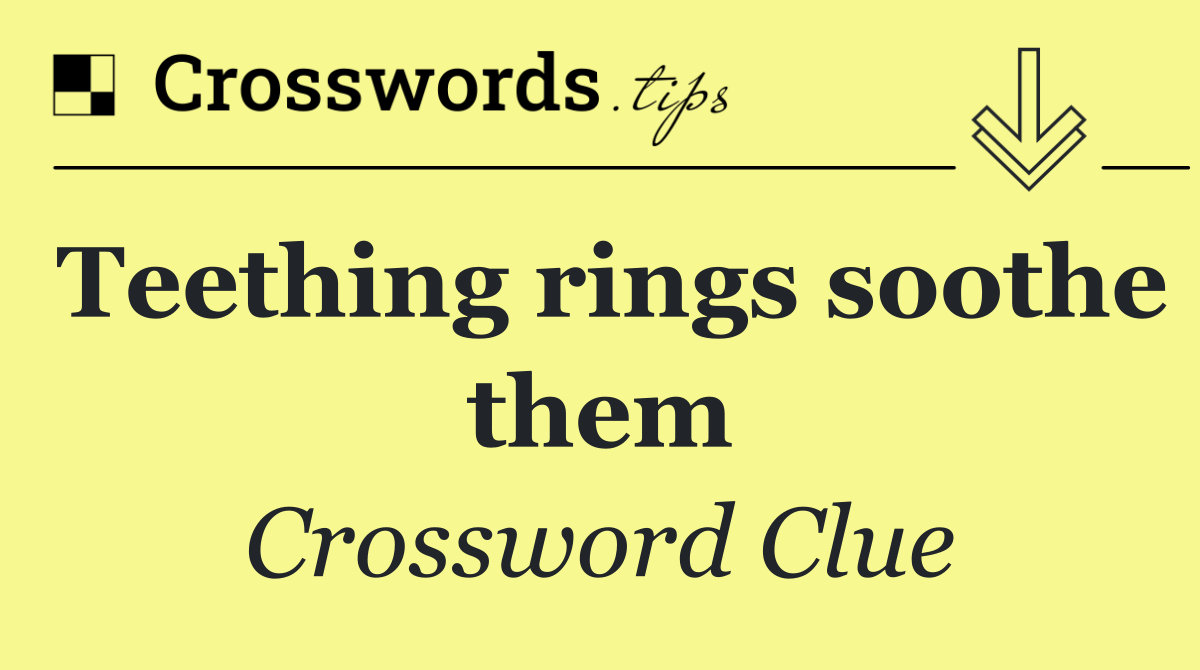 Teething rings soothe them