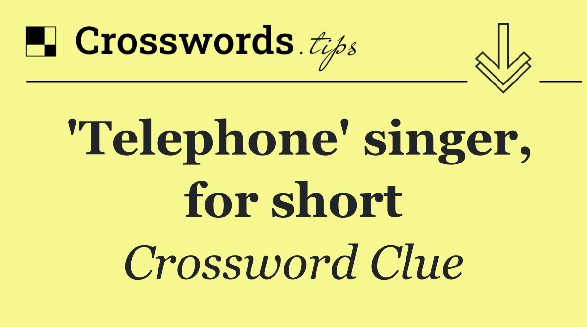 'Telephone' singer, for short
