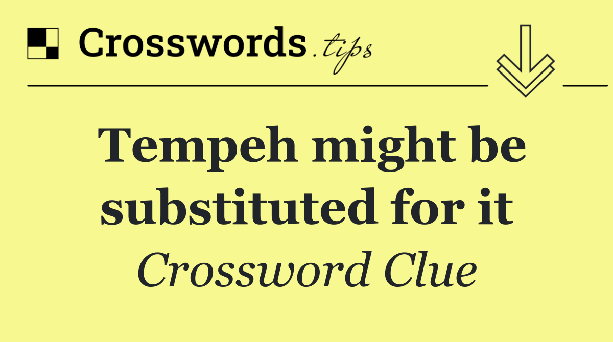 Tempeh might be substituted for it