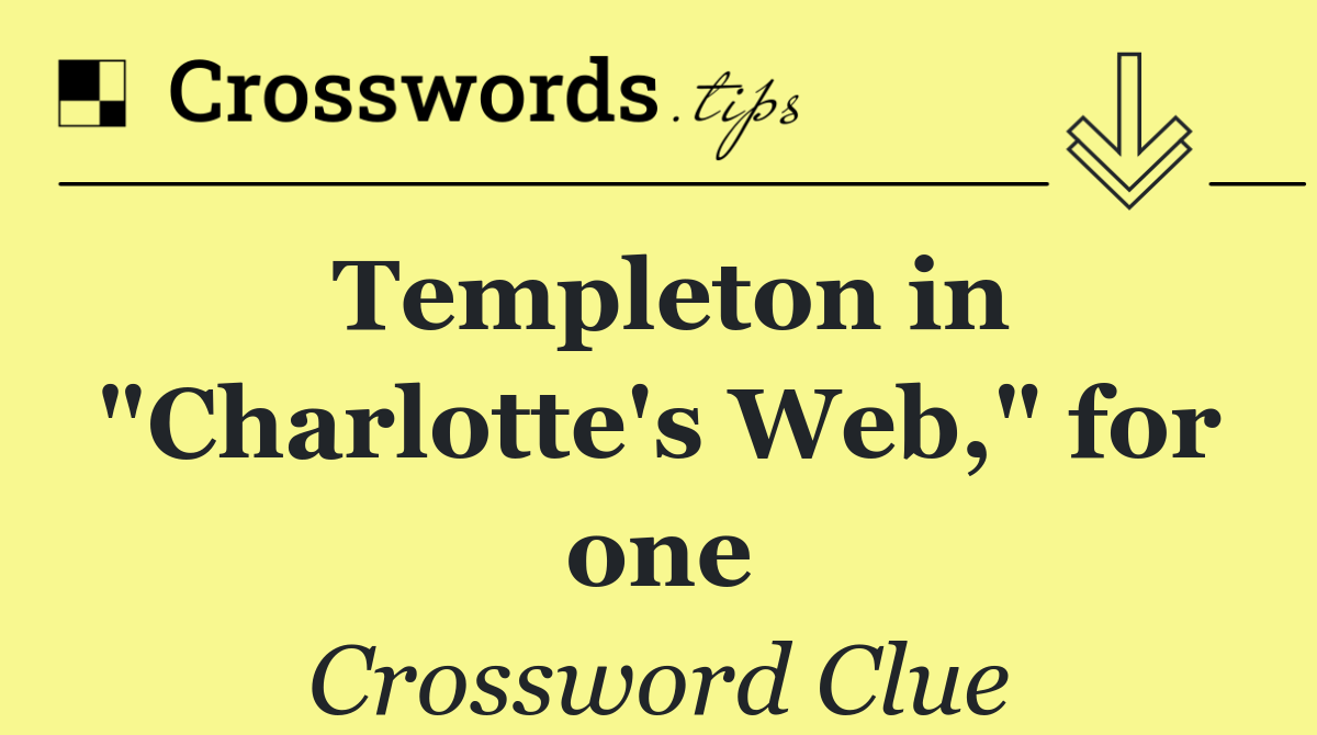 Templeton in "Charlotte's Web," for one