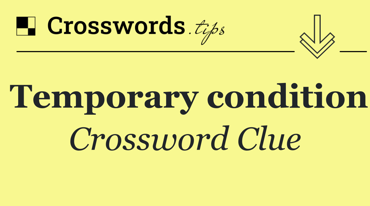 Temporary condition