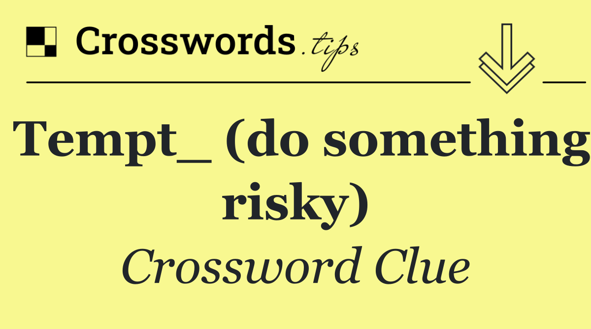 Tempt_ (do something risky)