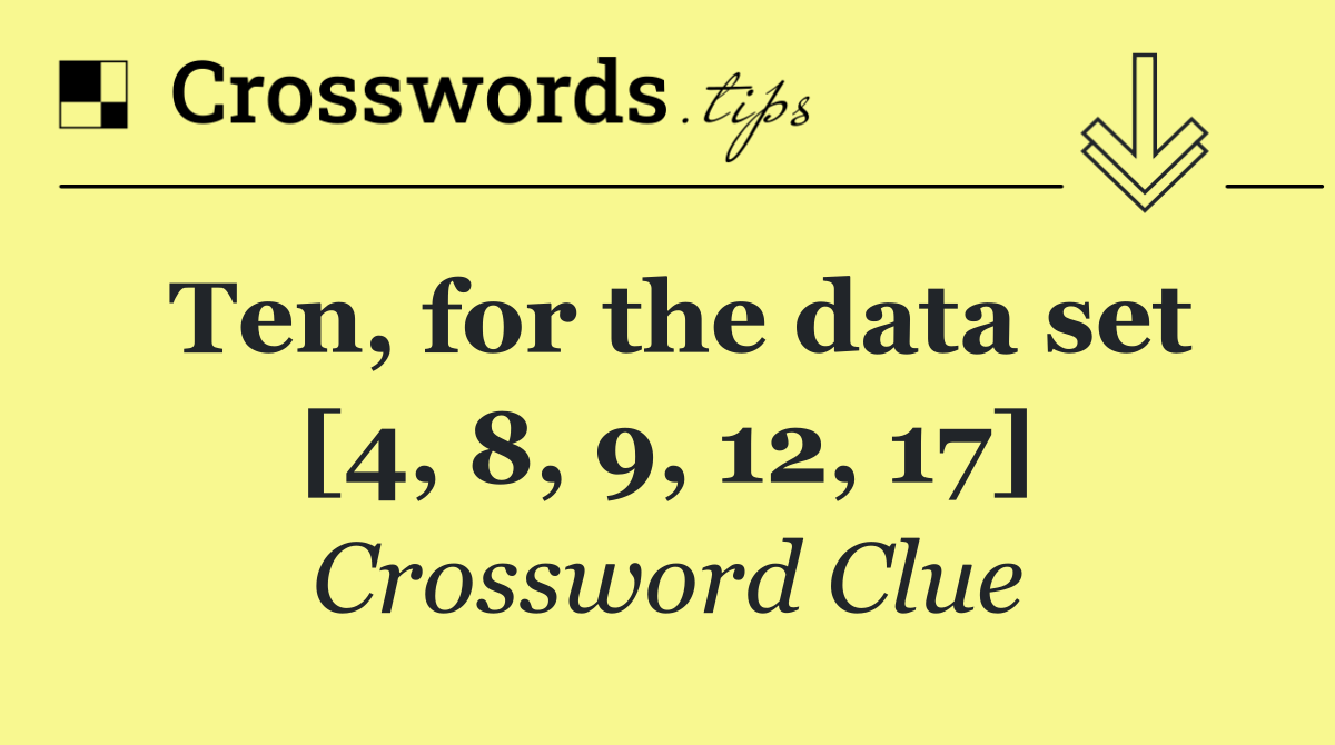 Ten, for the data set [4, 8, 9, 12, 17]
