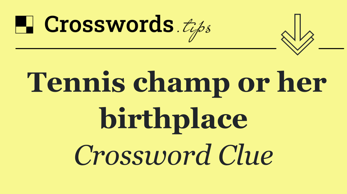 Tennis champ or her birthplace
