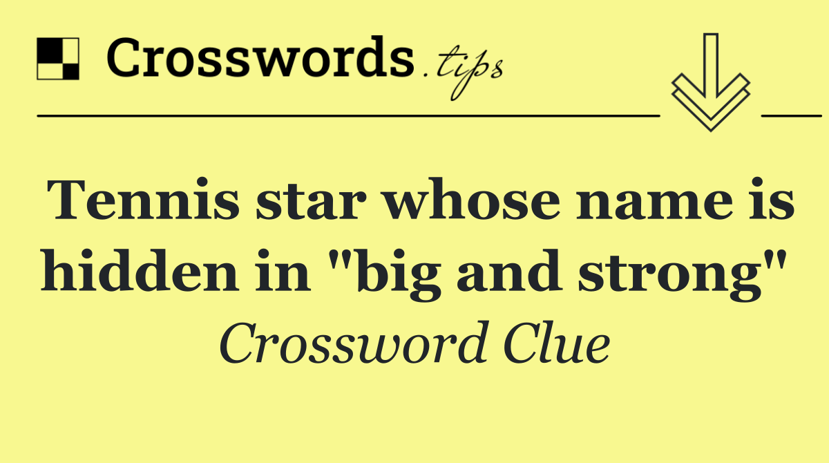 Tennis star whose name is hidden in "big and strong"
