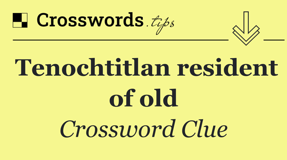 Tenochtitlan resident of old